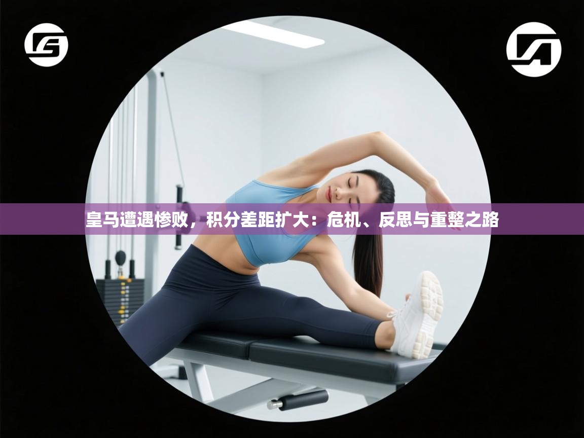 皇马遭遇惨败，积分差距扩大：危机、反思与重整之路  第2张